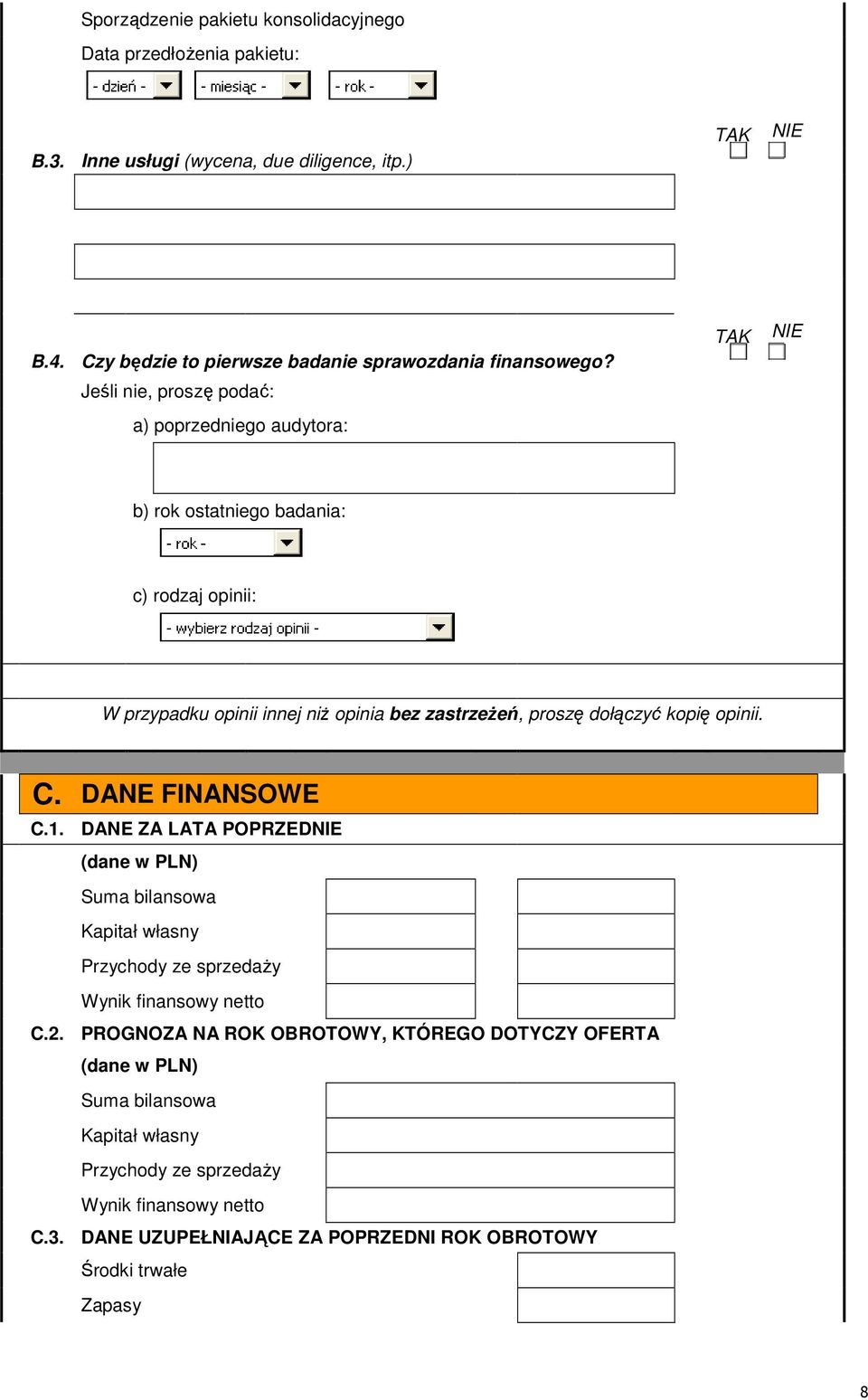 opinii. C. DANE FINANSOWE C.1. DANE ZA LATA POPRZEDNIE (dane w PLN) Suma bilansowa Kapitał własny Przychody ze sprzedaży Wynik finansowy netto C.2.