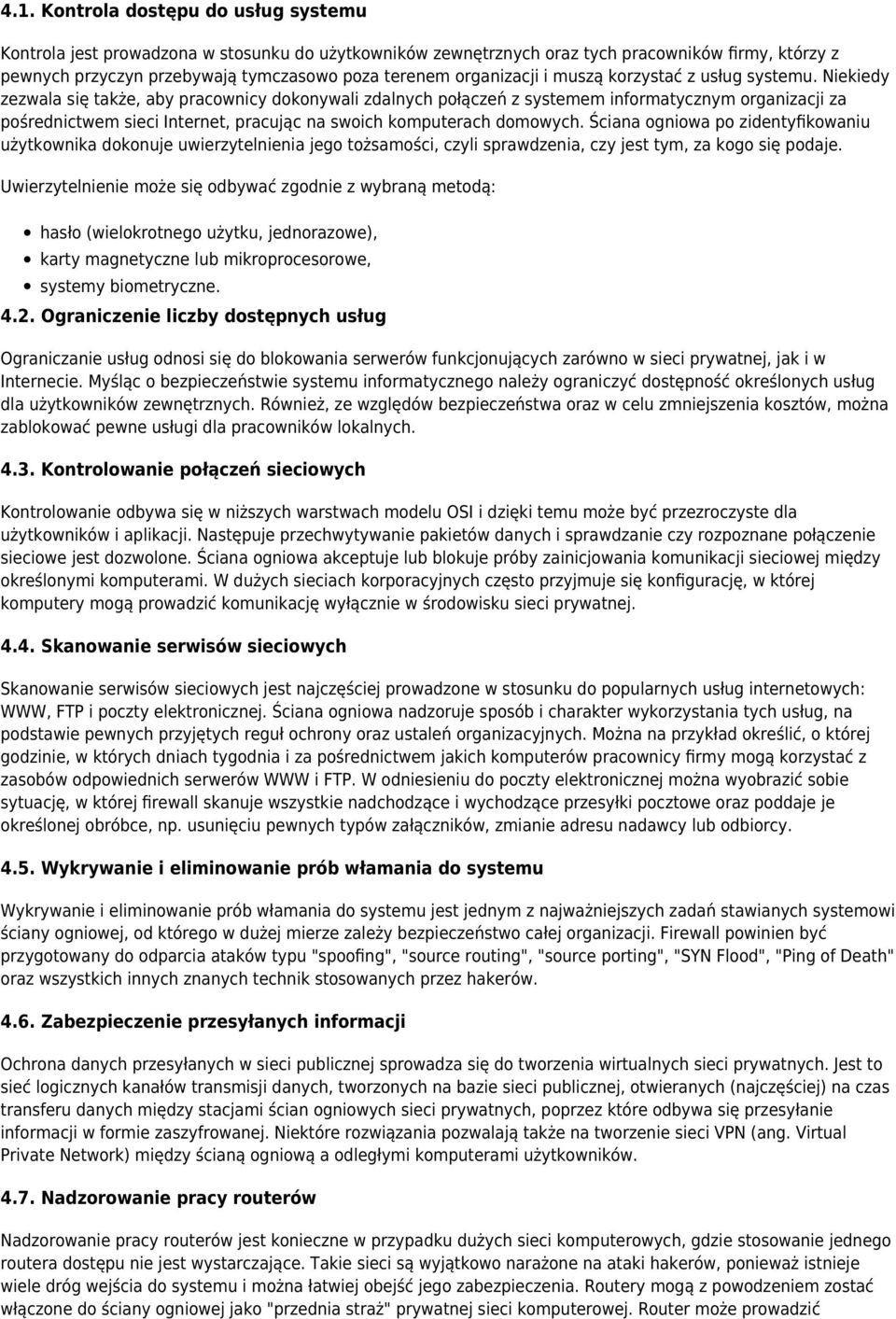 Niekiedy zezwala się także, aby pracownicy dokonywali zdalnych połączeń z systemem informatycznym organizacji za pośrednictwem sieci Internet, pracując na swoich komputerach domowych.