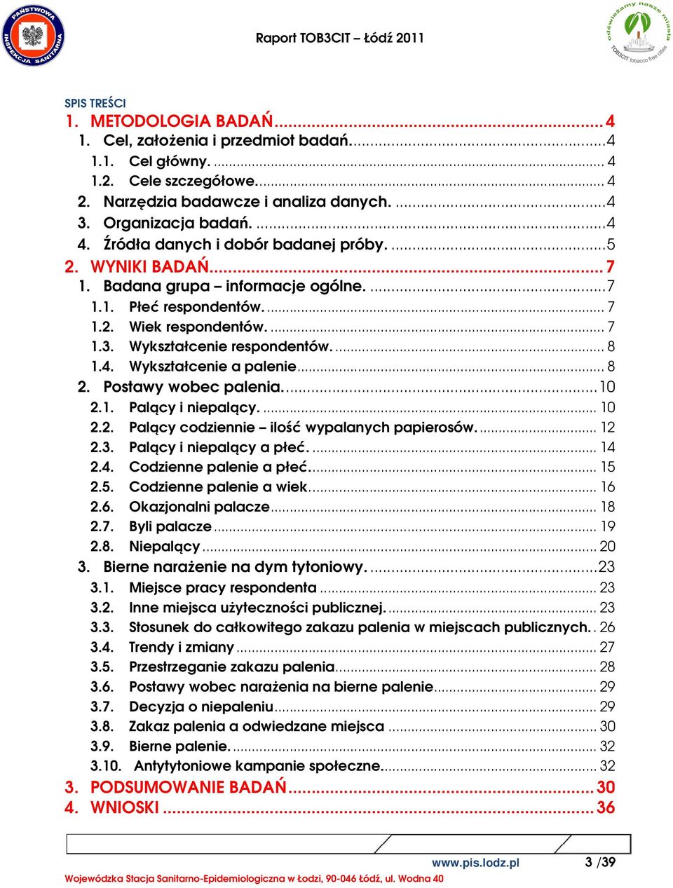 Wykształcenie a palenie... 8 2. Postawy wobec palenia...10 2.1. Palący i niepalący.... 10 2.2. Palący codziennie ilość wypalanych papierosów... 12 2.3. Palący i niepalący a płeć.... 14 