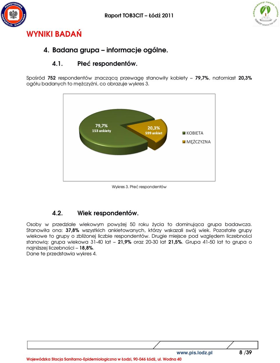 Osoby w przedziale wiekowym powyżej 50 roku życia to dominująca grupa badawcza. Stanowiła ona: 37,8% wszystkich ankietowanych, którzy wskazali swój wiek.