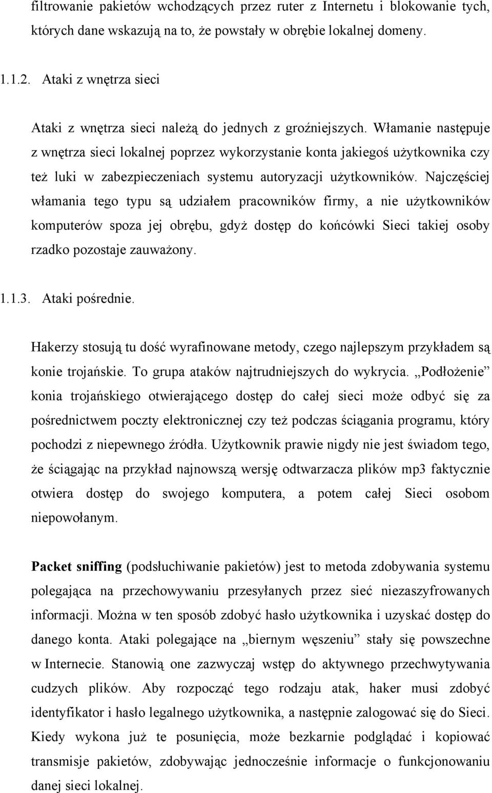 Włamanie następuje z wnętrza sieci lokalnej poprzez wykorzystanie konta jakiegoś użytkownika czy też luki w zabezpieczeniach systemu autoryzacji użytkowników.
