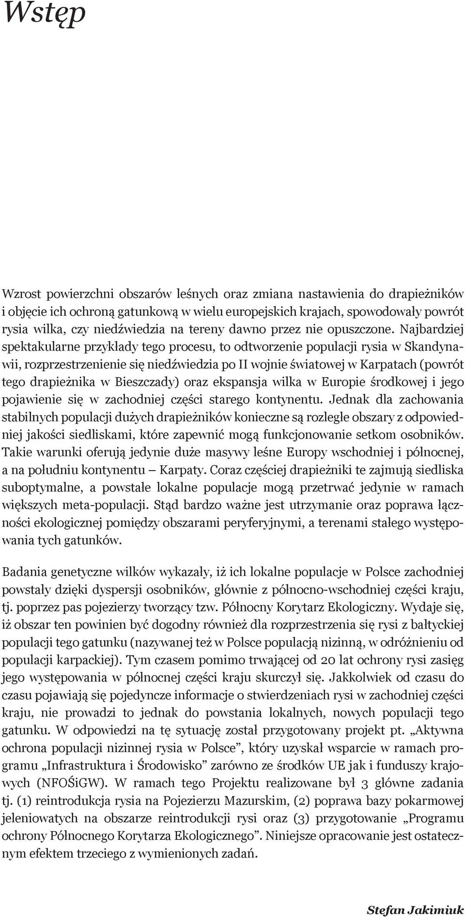 Najbardziej spektakularne przykłady tego procesu, to odtworzenie populacji rysia w Skandynawii, rozprzestrzenienie się niedźwiedzia po II wojnie światowej w Karpatach (powrót tego drapieżnika w