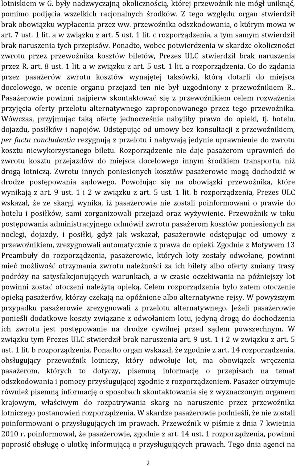 Ponadto, wobec potwierdzenia w skardze okoliczności zwrotu przez przewoźnika kosztów biletów, Prezes ULC stwierdził brak naruszenia przez R. art. 8 ust. 1 lit. a w związku z art. 5 ust. 1 lit. a rozporządzenia.