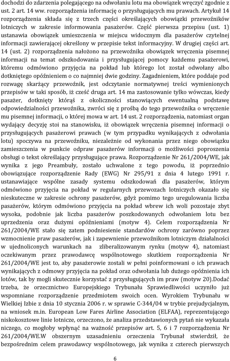 1) ustanawia obowiązek umieszczenia w miejscu widocznym dla pasażerów czytelnej informacji zawierającej określony w przepisie tekst informacyjny. W drugiej części art. 14 (ust.