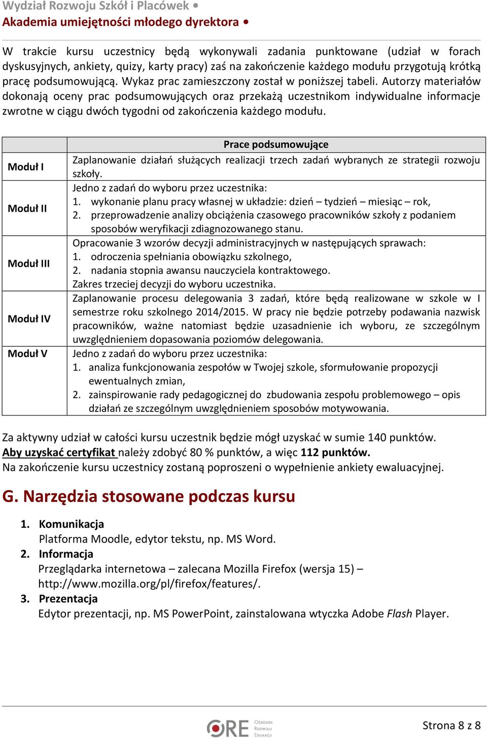 Autorzy materiałów dokonają oceny prac podsumowujących oraz przekażą uczestnikom indywidualne informacje zwrotne w ciągu dwóch tygodni od zakończenia każdego modułu.