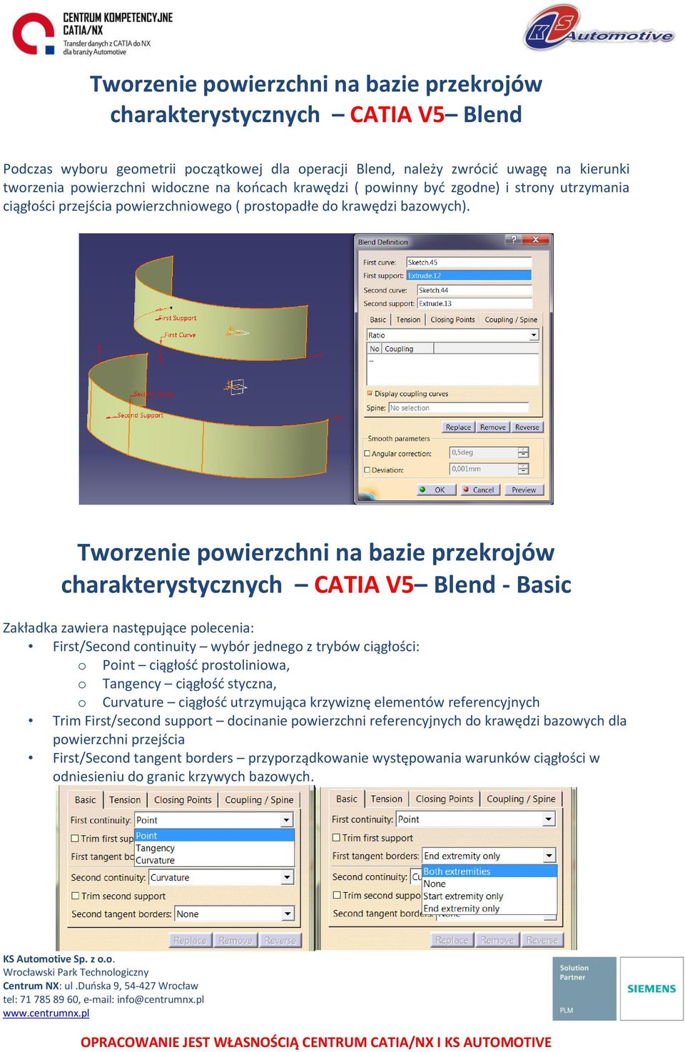 Tworzenie powierzchni na bazie przekrojów charakterystycznych CATIA V5 Blend - Basic Zakładka zawiera następujące polecenia: First/Second continuity wybór jednego z trybów ciągłości: o Point ciągłość