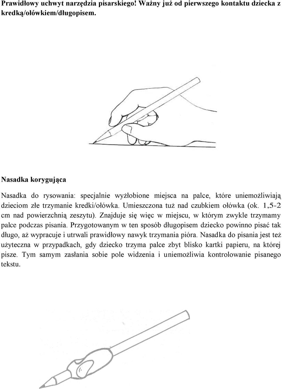 1,5-2 cm nad powierzchnią zeszytu). Znajduje się więc w miejscu, w którym zwykle trzymamy palce podczas pisania.