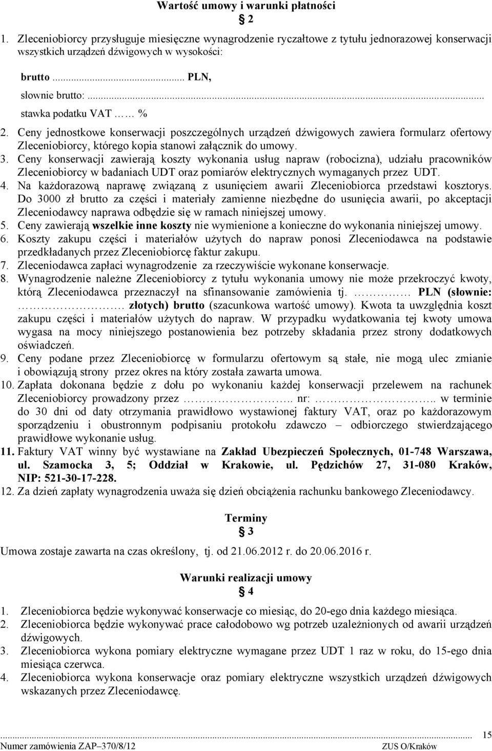 3. Ceny konserwacji zawierają koszty wykonania usług napraw (robocizna), udziału pracowników Zleceniobiorcy w badaniach UDT oraz pomiarów elektrycznych wymaganych przez UDT. 4.