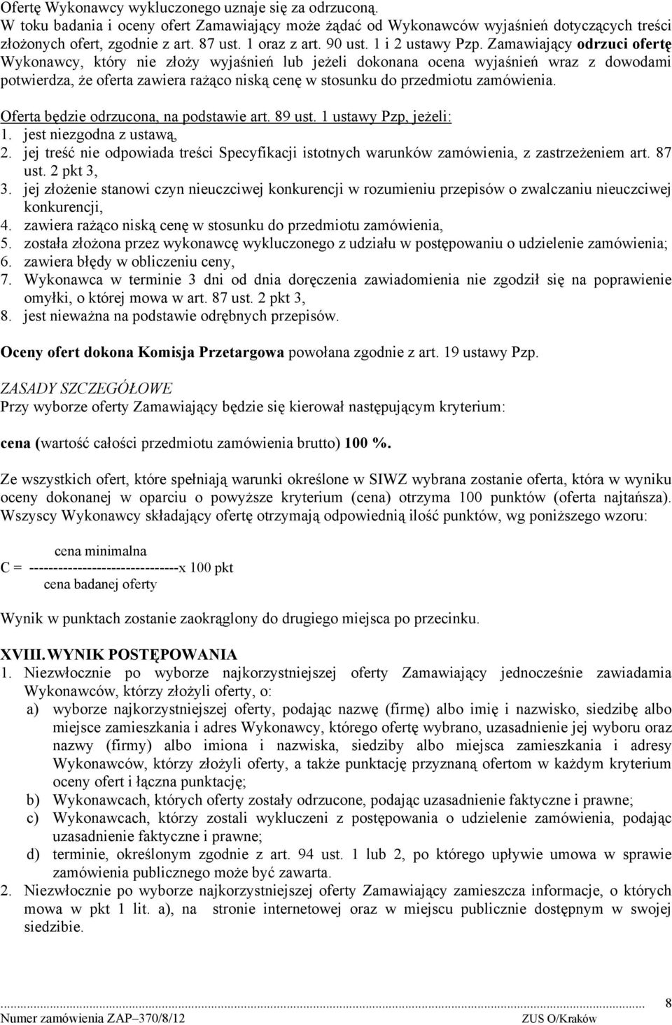 Zamawiający odrzuci ofertę Wykonawcy, który nie złoży wyjaśnień lub jeżeli dokonana ocena wyjaśnień wraz z dowodami potwierdza, że oferta zawiera rażąco niską cenę w stosunku do przedmiotu zamówienia.