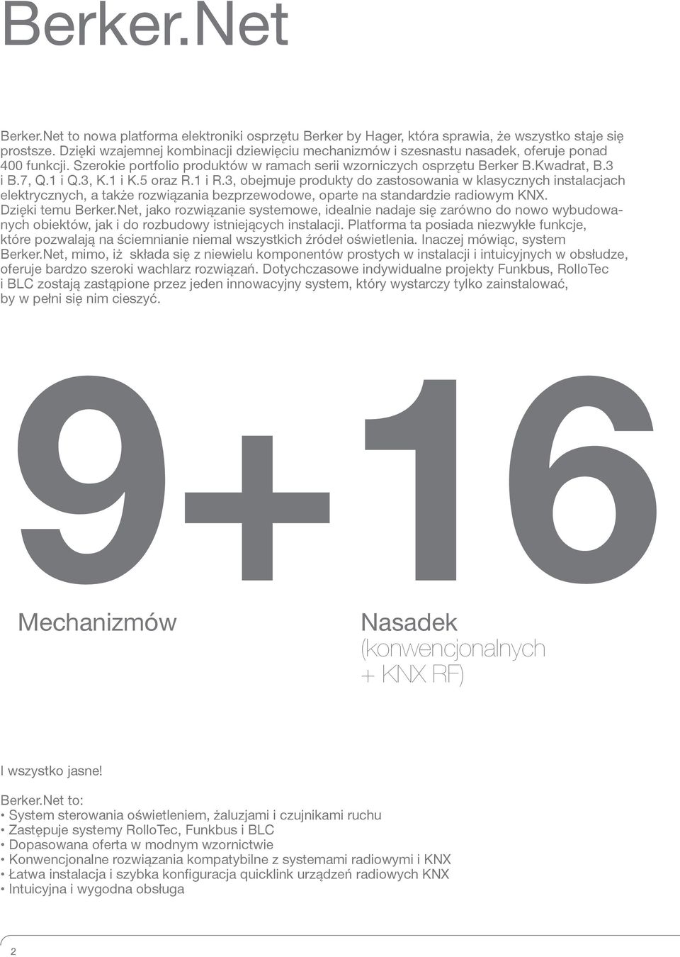 3, K. i K.5 oraz R. i R.3, obejmuje produkty do zastosowania w klasycznych instalacjach elektrycznych, a także rozwiązania bezprzewodowe, oparte na standardzie radiowym KNX. Dzięki temu Berker.