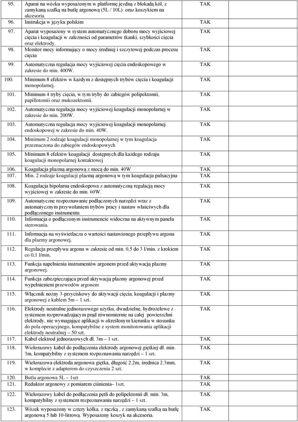 Monitor mocy informujący o mocy średniej i szczytowej podczas procesu cięcia 99. Automatyczna regulacja mocy wyjściowej cięcia endoskopowego w zakresie do min. 400W. 100.