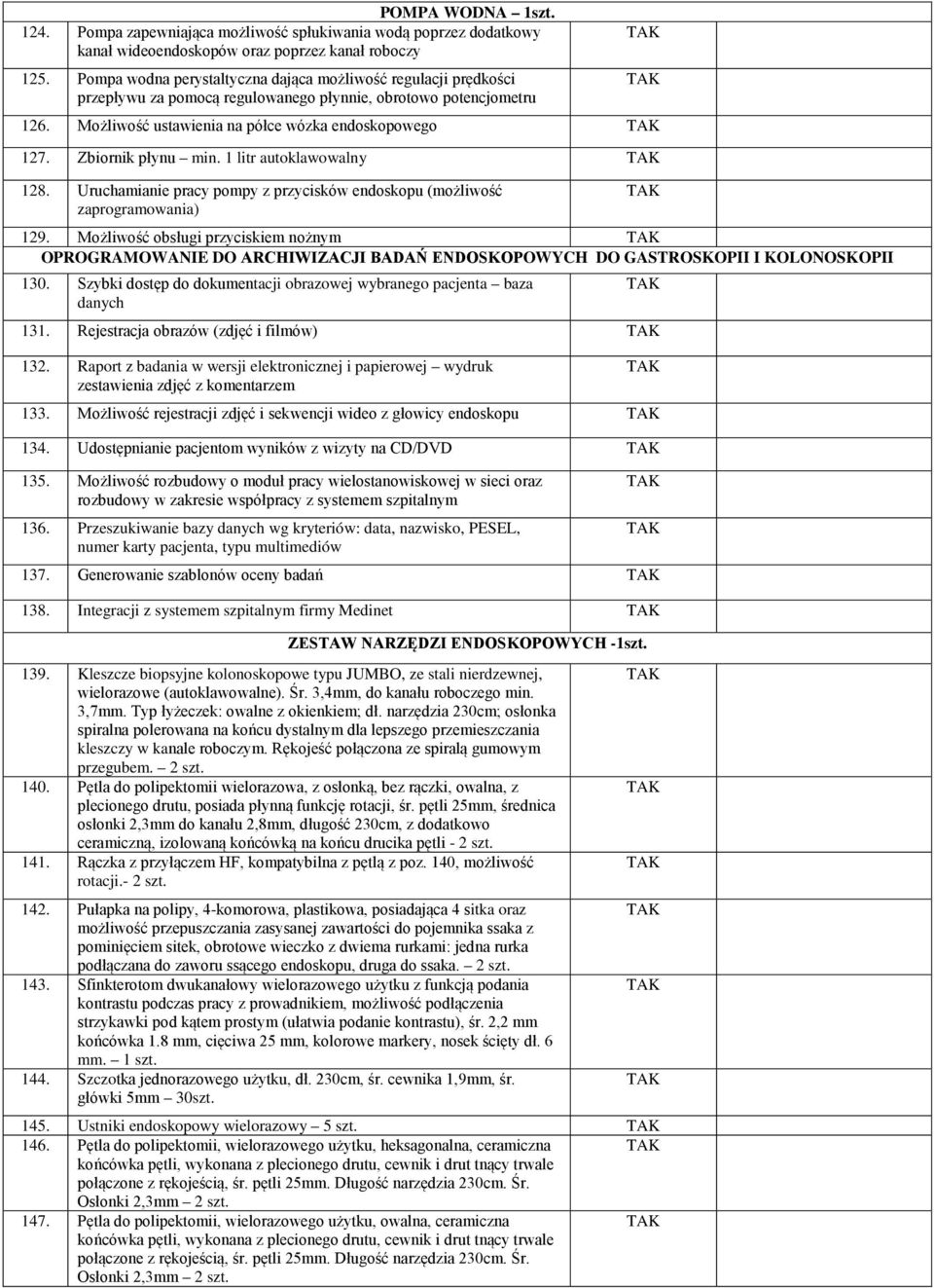 Zbiornik płynu min. 1 litr autoklawowalny 128. Uruchamianie pracy pompy z przycisków endoskopu (możliwość zaprogramowania) 129.