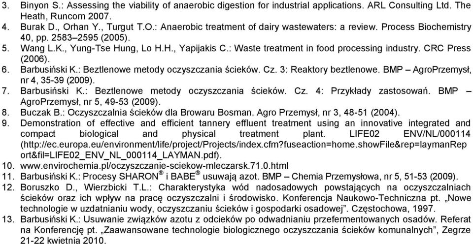 : Waste treatment in food processing industry. CRC Press (2006). 6. Barbusiński K.: Beztlenowe metody oczyszczania ścieków. Cz. 3: Reaktory beztlenowe. BMP AgroPrzemysł, nr 4, 35-39 (2009). 7.