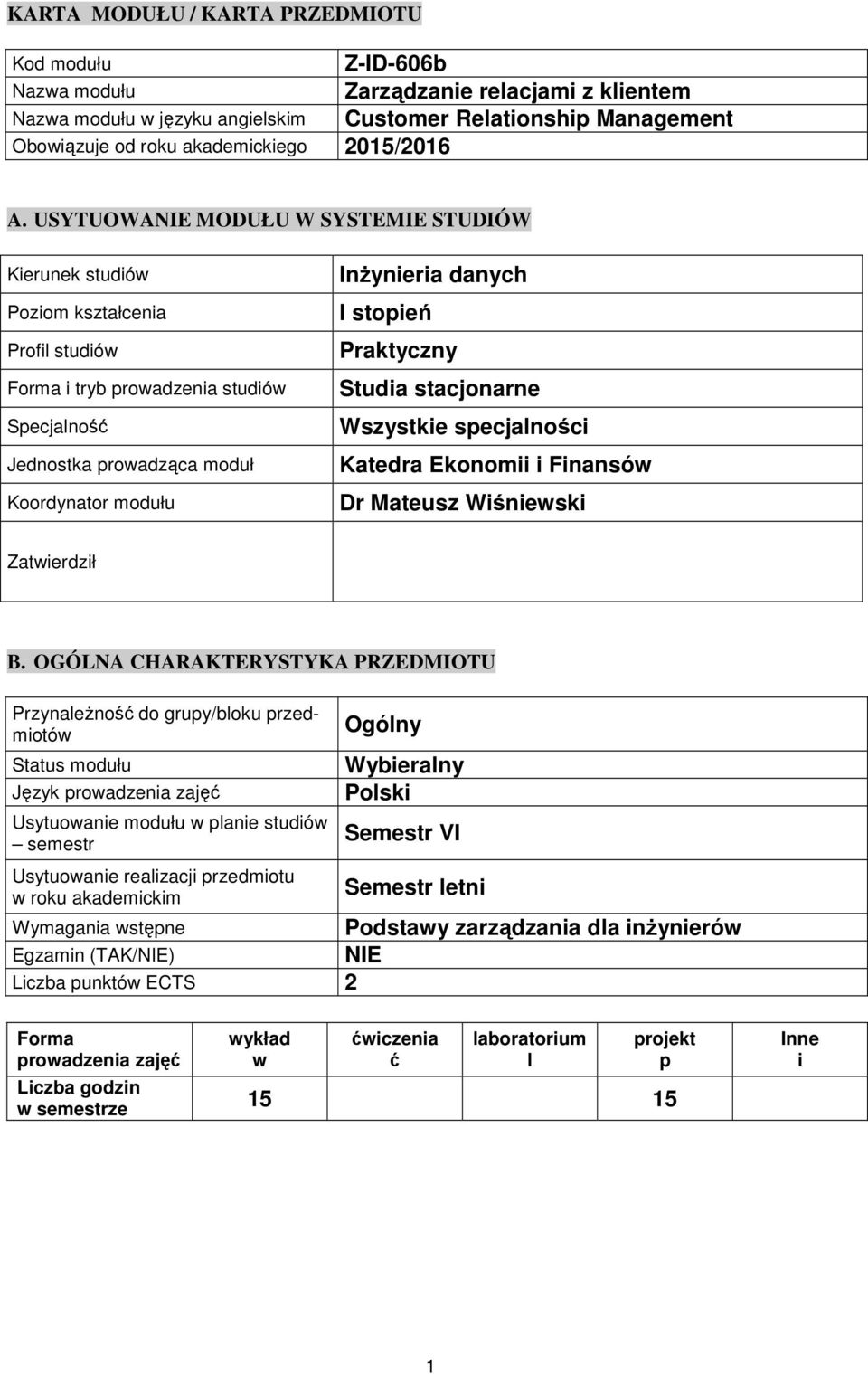 USYTUOWANIE MODUŁU W SYSTEMIE STUDIÓW Kierunek studiów Poziom kształcenia Profil studiów Forma i tryb prowadzenia studiów Specjalność Jednostka prowadząca moduł Koordynator modułu Inżynieria danych I