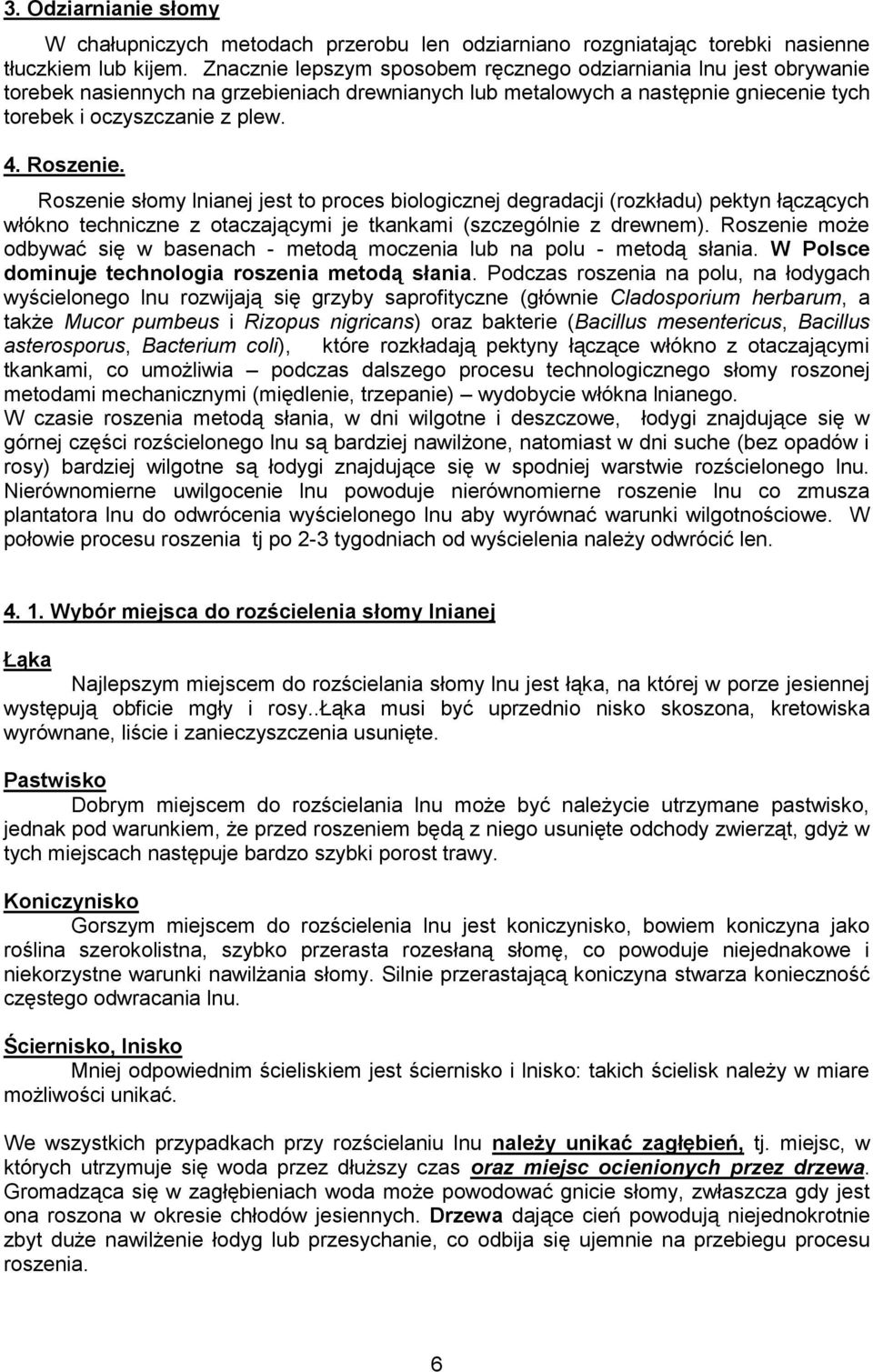Roszenie słomy lnianej jest to proces biologicznej degradacji (rozkładu) pektyn łączących włókno techniczne z otaczającymi je tkankami (szczególnie z drewnem).