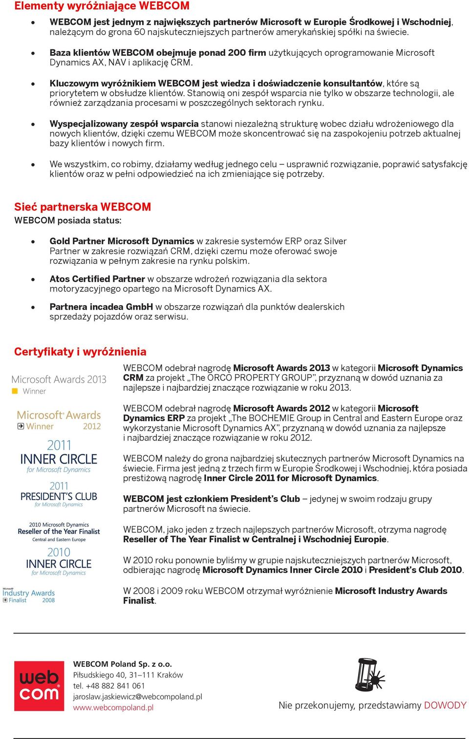 Stanowią oni zespół wsparcia nie tylko w obszarze technologii, ale również zarządzania procesami w poszczególnych sektorach rynku.