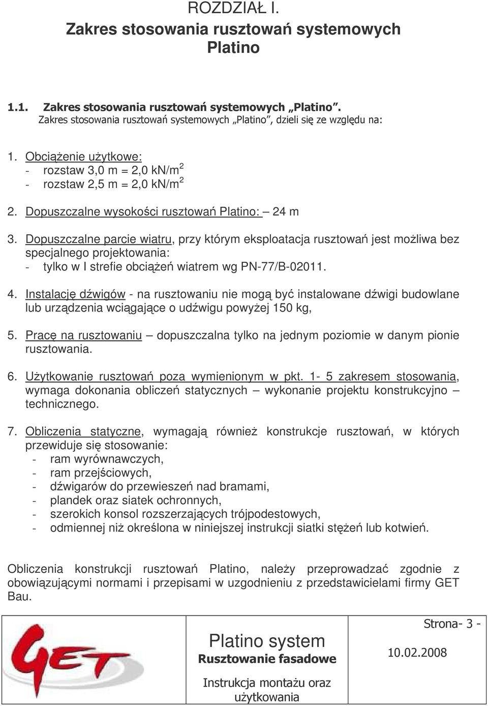 Dopuszczalne parcie wiatru, przy którym eksploatacja rusztowań jest możliwa bez specjalnego projektowania: - tylko w I strefie obciążeń wiatrem wg PN-77/B-02011. 4.