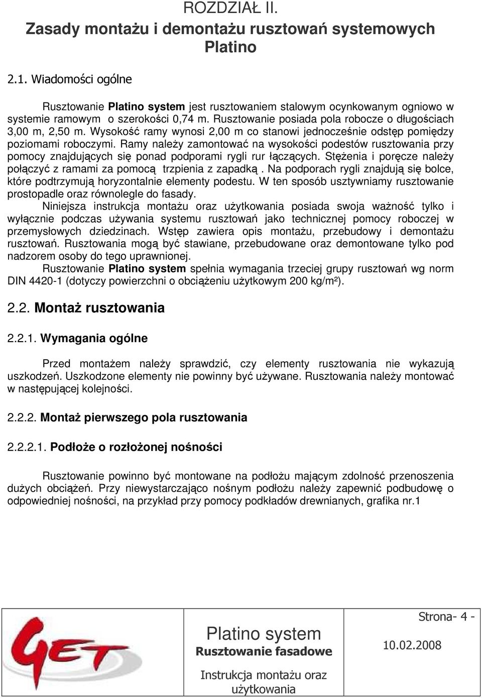 Ramy należy zamontować na wysokości podestów rusztowania przy pomocy znajdujących się ponad podporami rygli rur łączących. Stężenia i poręcze należy połączyć z ramami za pomocą trzpienia z zapadką.