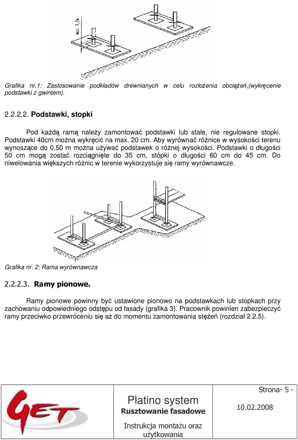 Aby wyrównać różnice w wysokości terenu wynoszące do 0,50 m można używać podstawek o różnej wysokości. Podstawki o długości 50 cm mogą zostać rozciągnięte do 35 cm, stópki o długości 60 cm do 45 cm.