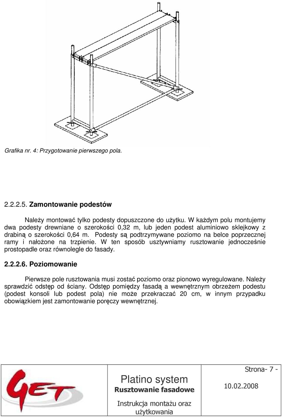 Podesty są podtrzymywane poziomo na belce poprzecznej ramy i nałożone na trzpienie. W ten sposób usztywniamy rusztowanie jednocześnie prostopadle oraz równolegle do fasady. 2.2.2.6.