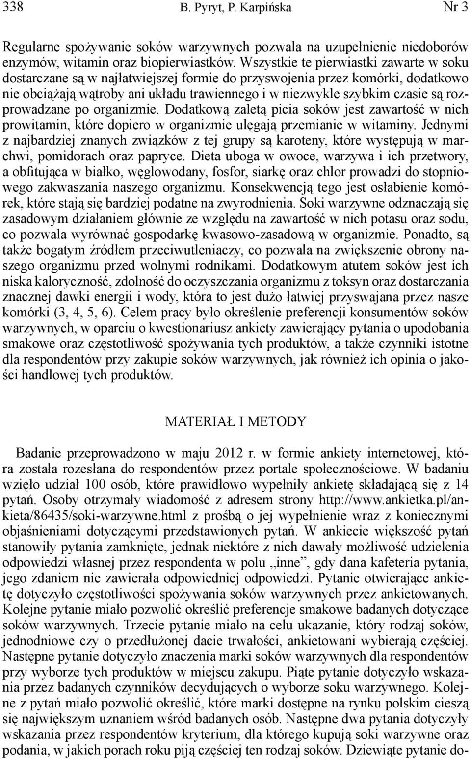 rozprowadzane po organizmie. Dodatkową zaletą picia soków jest zawartość w nich prowitamin, które dopiero w organizmie ulęgają przemianie w witaminy.