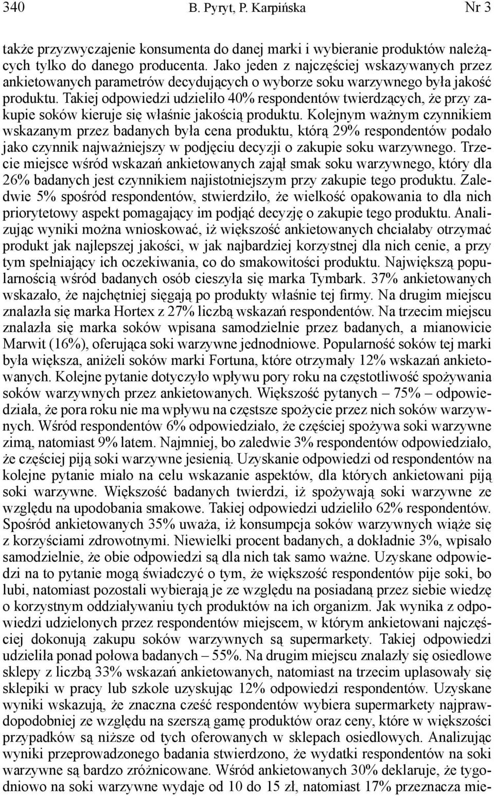Takiej odpowiedzi udzieliło 40% respondentów twierdzących, że przy zakupie soków kieruje się właśnie jakością produktu.