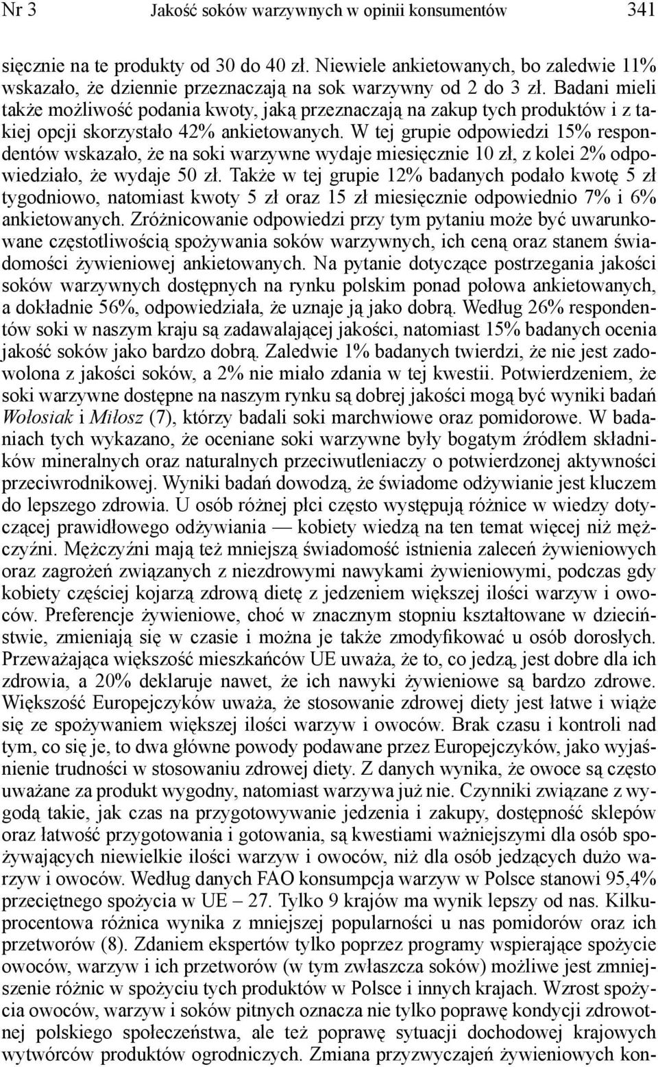 W tej grupie odpowiedzi 15% respondentów wskazało, że na soki warzywne wydaje miesięcznie 10 zł, z kolei 2% odpowiedziało, że wydaje 50 zł.
