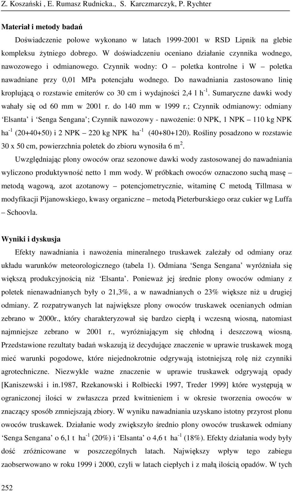 Do nawadniania zastosowano linię kroplującą o rozstawie emiterów co 30 cm i wydajności 2,4 l h -1. Sumaryczne dawki wody wahały się od 60 mm w 2001 r. do 140 mm w 1999 r.