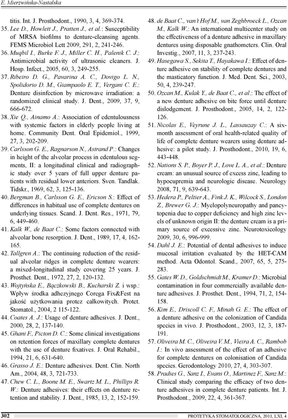 Ribeiro D. G., Pavarina A. C., Dovigo L. N., Spolidorio D. M., Giampaolo E. T., Vergani C. E.: Denture disinfection by microwave irradiation: a randomized clinical study. J. Dent., 2009, 37, 9, 666-672.