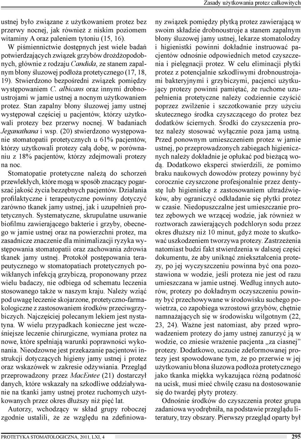 Stwierdzono bezpośredni związek pomiędzy występowaniem C. albicans oraz innymi drobnoustrojami w jamie ustnej a nocnym użytkowaniem protez.