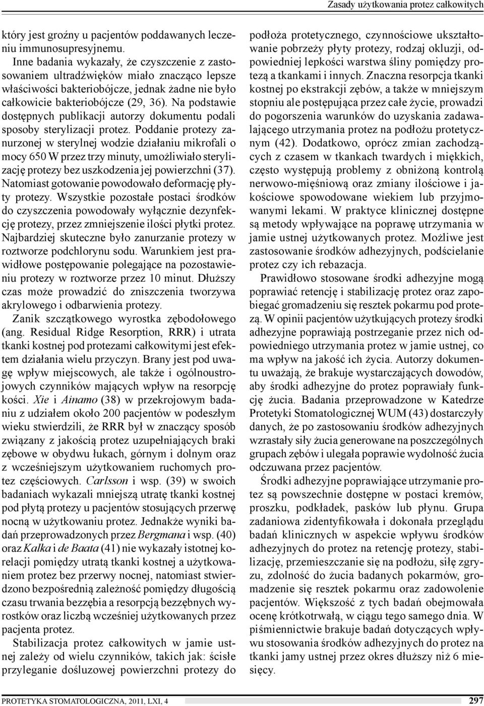 Na podstawie dostępnych publikacji autorzy dokumentu podali sposoby sterylizacji protez.