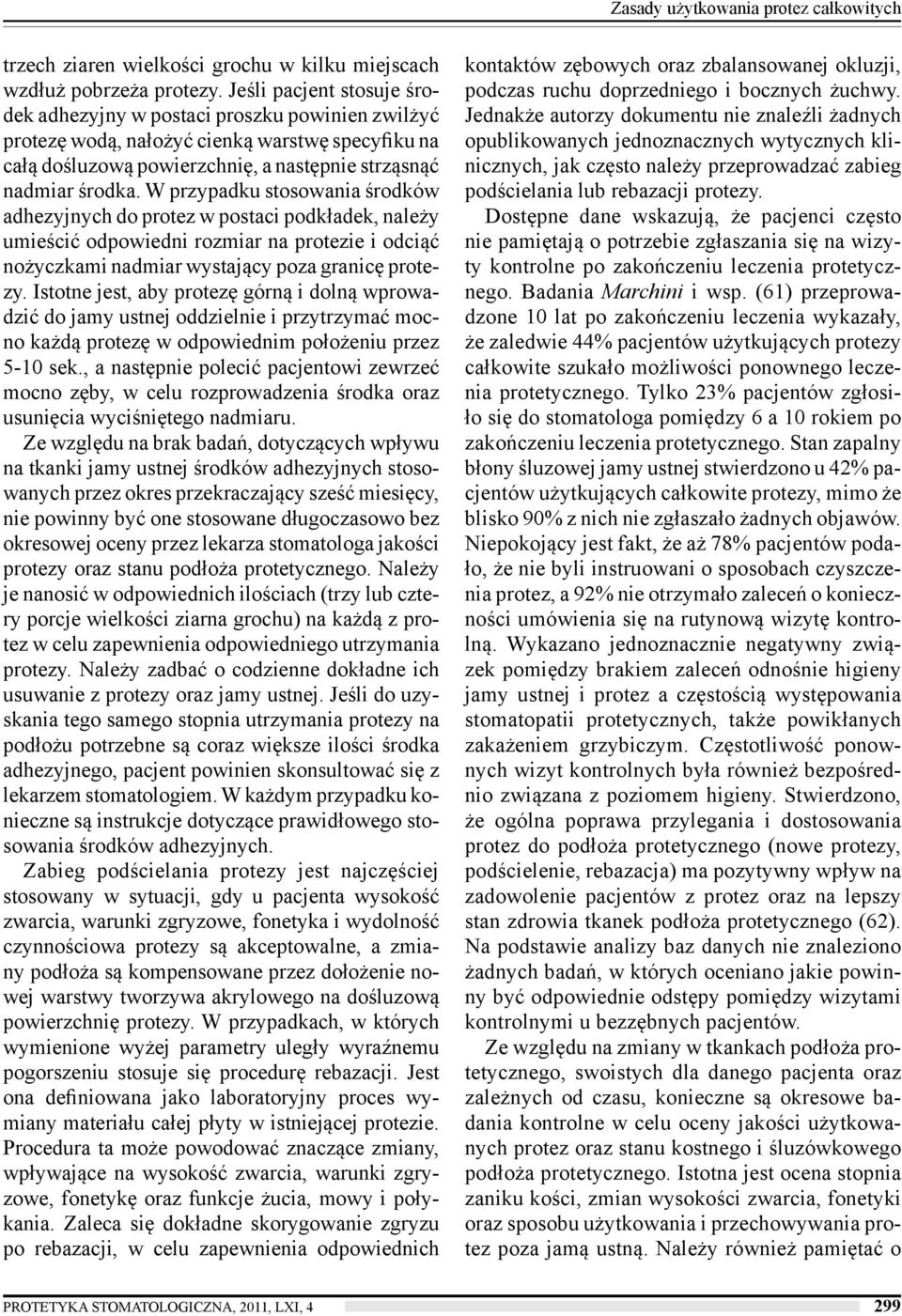 W przypadku stosowania środków adhezyjnych do protez w postaci podkładek, należy umieścić odpowiedni rozmiar na protezie i odciąć nożyczkami nadmiar wystający poza granicę protezy.