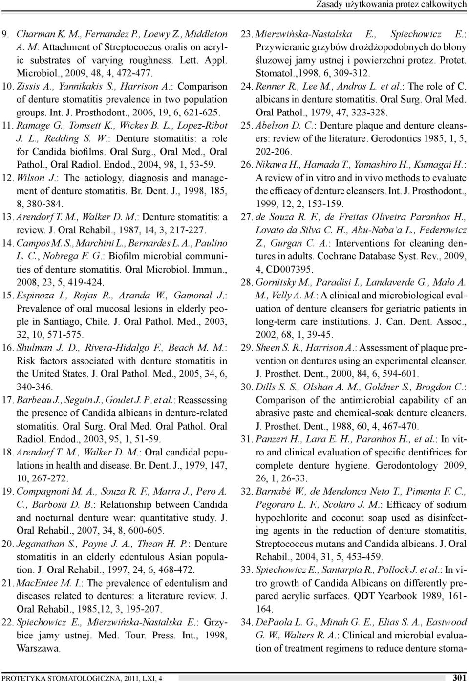 , Tomsett K., Wickes B. L., Lopez-Ribot J. L., Redding S. W.: Denture stomatitis: a role for Candida biofilms. Oral Surg., Oral Med., Oral Pathol., Oral Radiol. Endod., 2004, 98, 1, 53-59. 12.