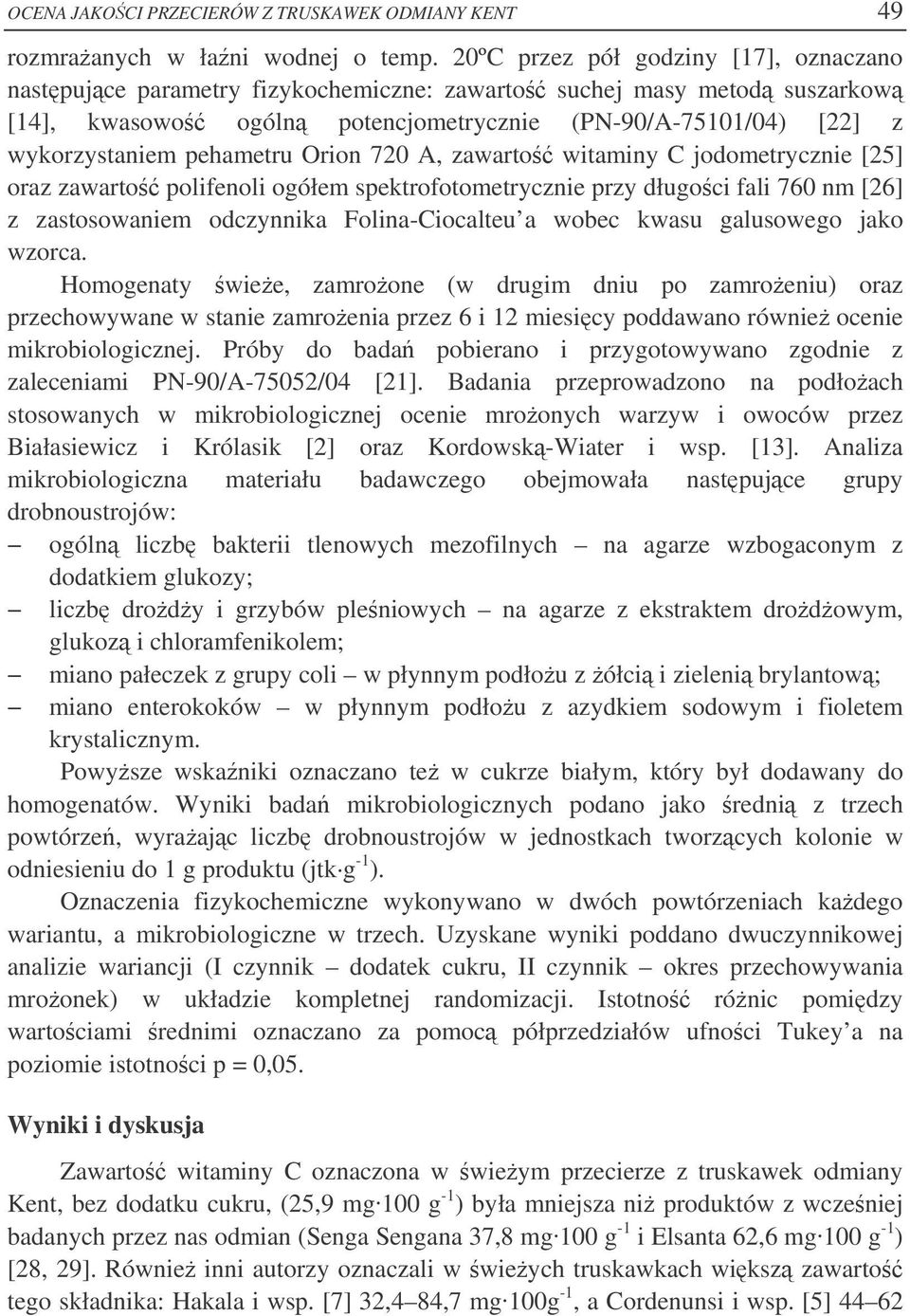 pehametru Orion 720 A, zawarto witaminy C jodometrycznie [25] oraz zawarto polifenoli ogółem spektrofotometrycznie przy długoci fali 760 nm [26] z zastosowaniem odczynnika Folina-Ciocalteu a wobec