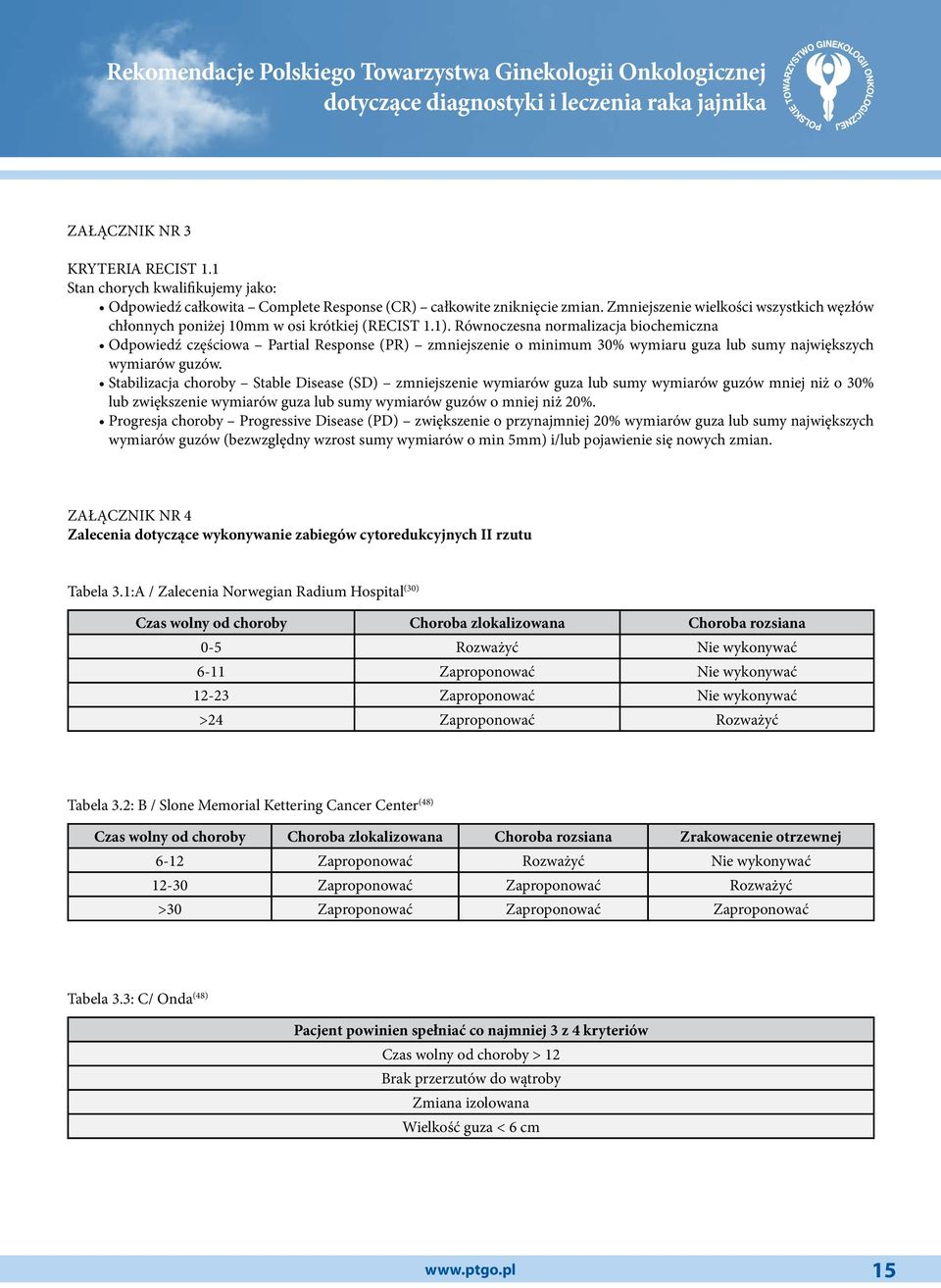 Równoczesna normalizacja biochemiczna Odpowiedź częściowa Partial Response (PR) zmniejszenie o minimum 30% wymiaru guza lub sumy największych wymiarów guzów.