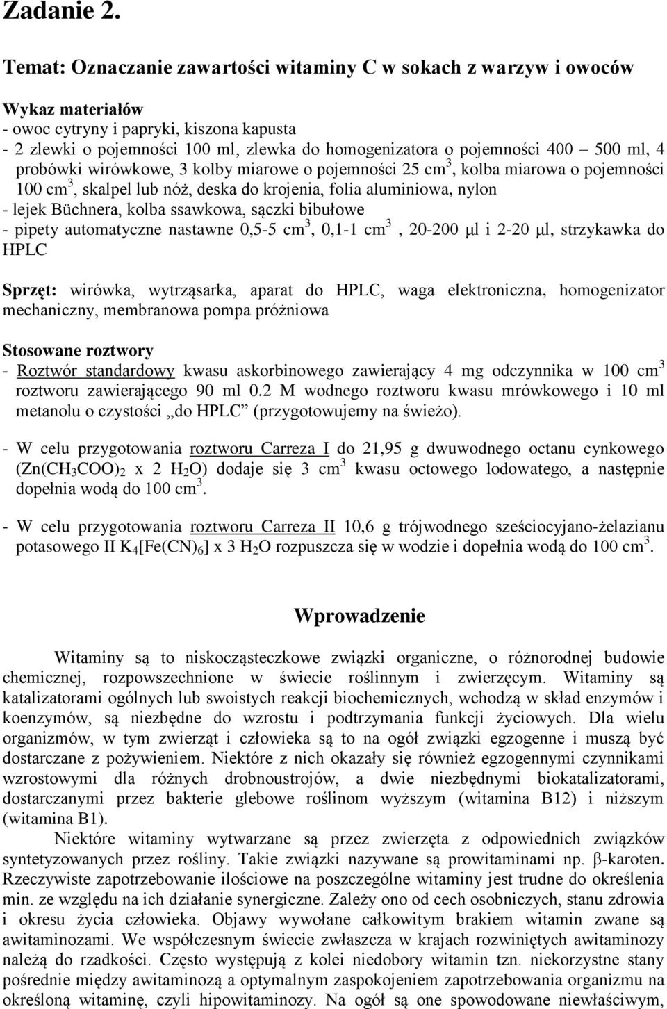 500 ml, 4 probówki wirówkowe, 3 kolby miarowe o pojemności 25 cm 3, kolba miarowa o pojemności 100 cm 3, skalpel lub nóż, deska do krojenia, folia aluminiowa, nylon - lejek Büchnera, kolba ssawkowa,