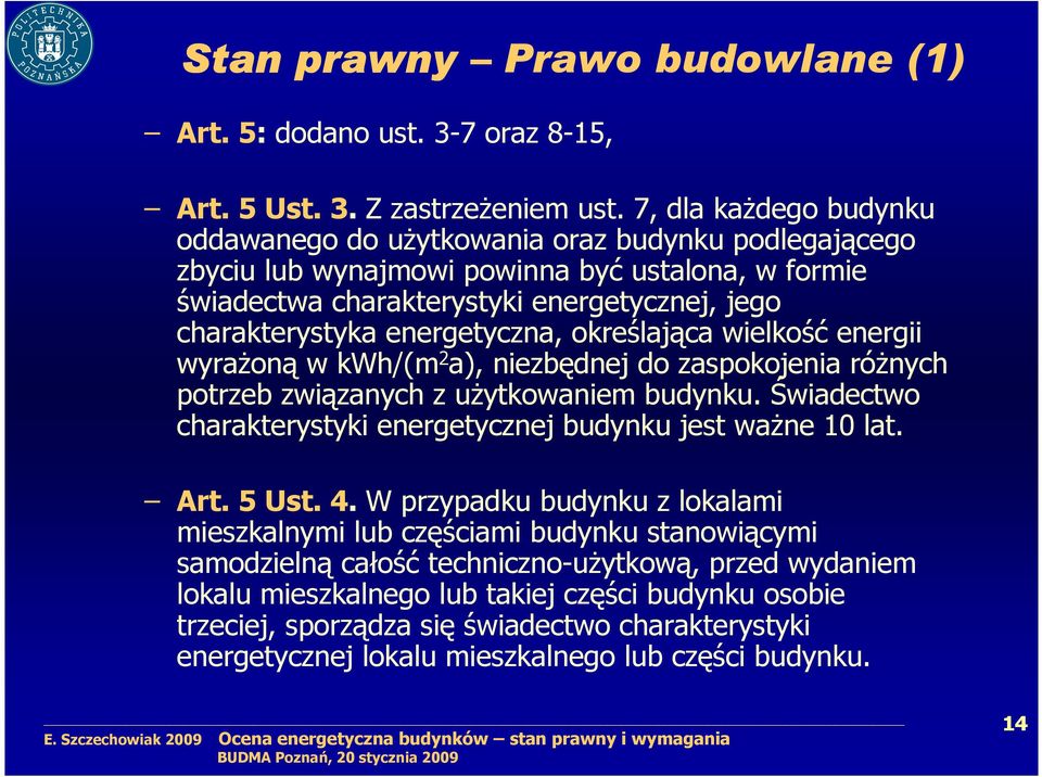 energetyczna, określająca wielkość energii wyraŝoną w kwh/(m 2 a), niezbędnej do zaspokojenia róŝnych potrzeb związanych z uŝytkowaniem budynku.