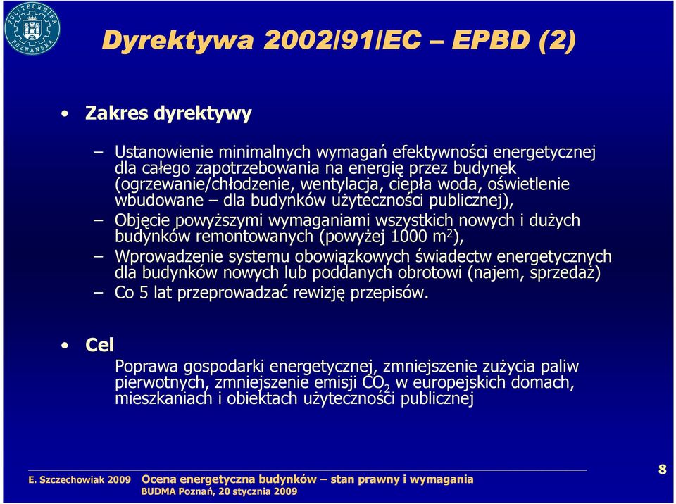 remontowanych (powyŝej 1000 m 2 ), Wprowadzenie systemu obowiązkowych świadectw energetycznych dla budynków nowych lub poddanych obrotowi (najem, sprzedaŝ) Co 5 lat