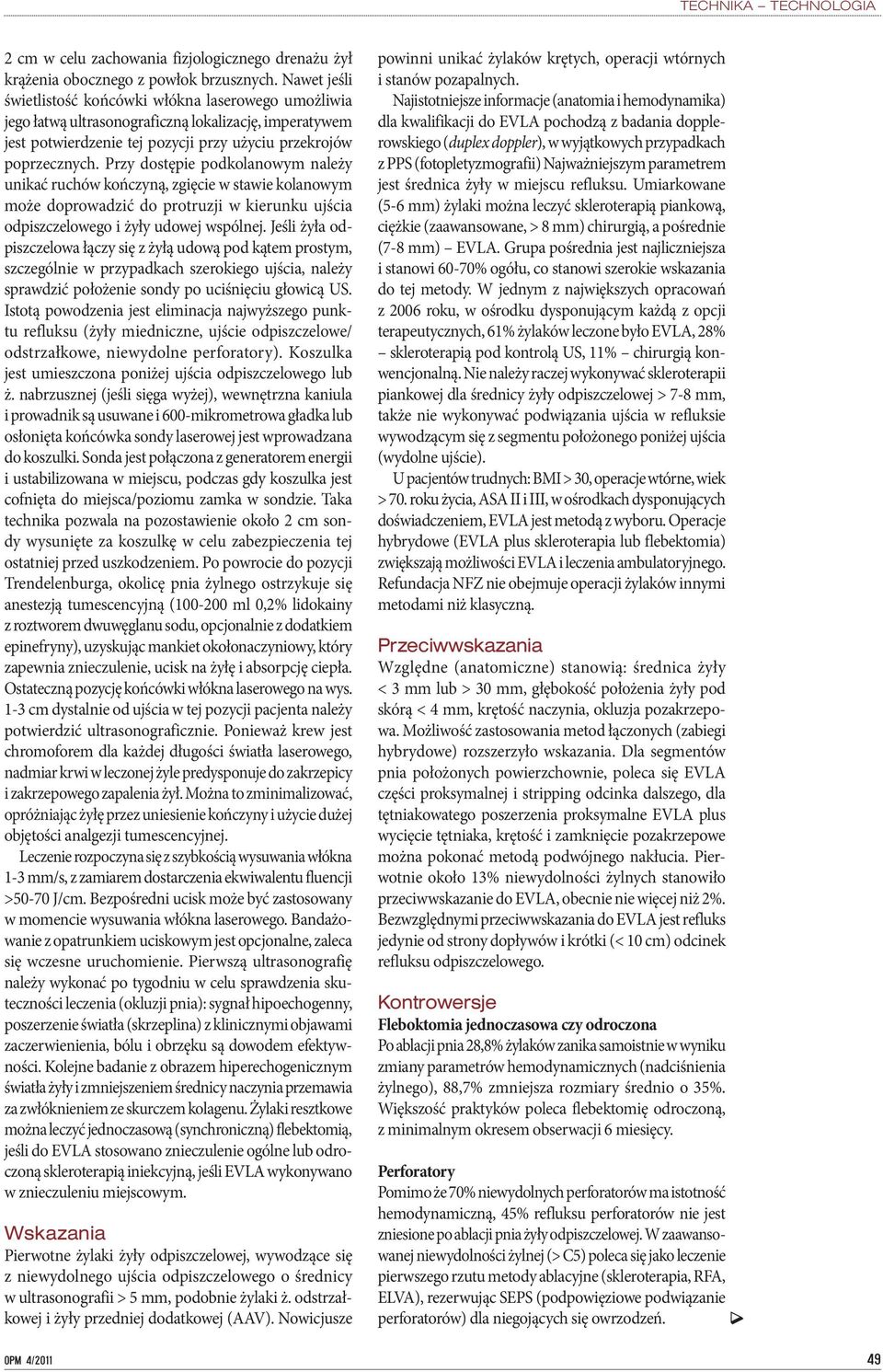 Przy dostępie podkolanowym należy unikać ruchów kończyną, zgięcie w stawie kolanowym może doprowadzić do protruzji w kierunku ujścia odpiszczelowego i żyły udowej wspólnej.