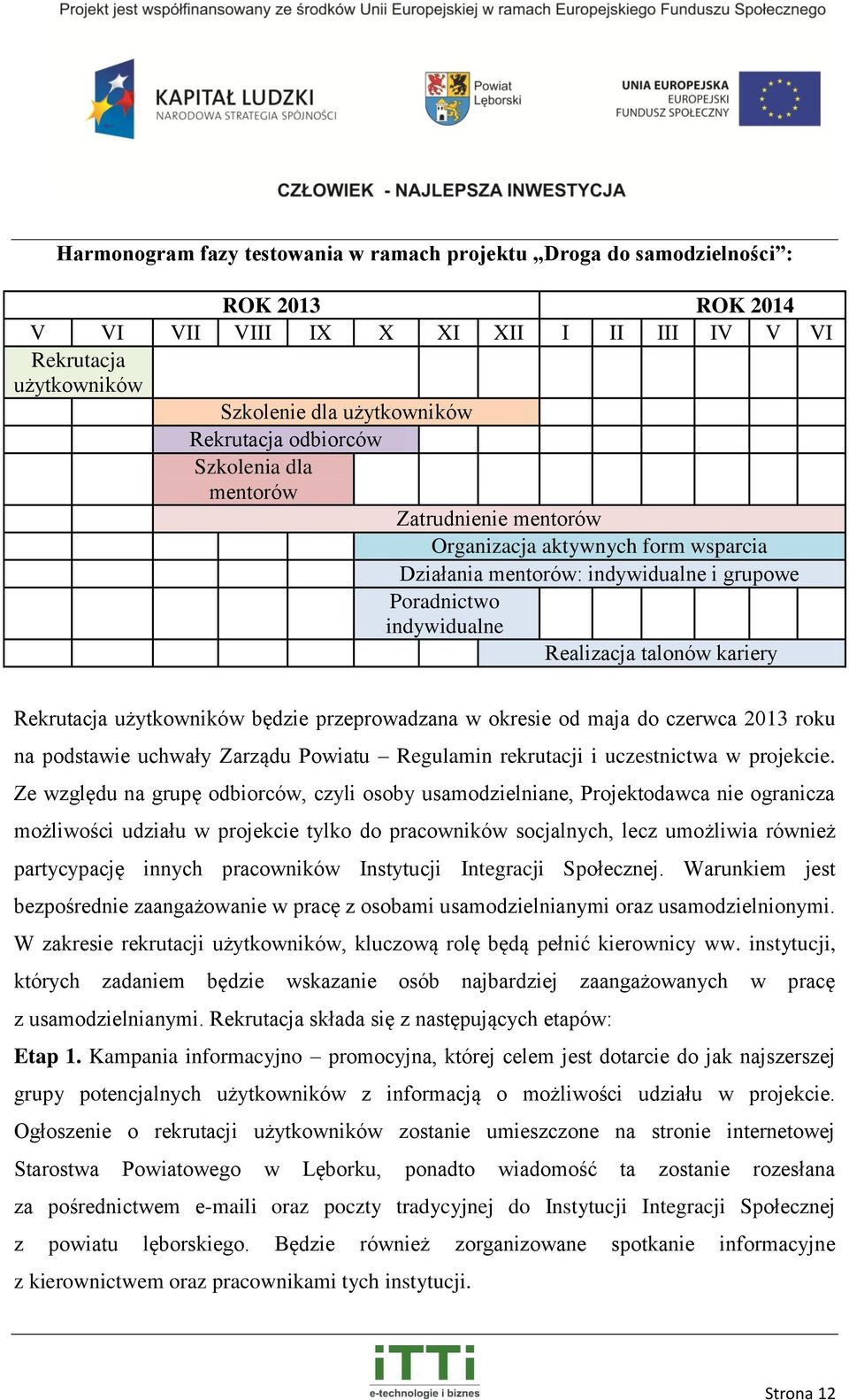 użytkowników będzie przeprowadzana w okresie od maja do czerwca 2013 roku na podstawie uchwały Zarządu Powiatu Regulamin rekrutacji i uczestnictwa w projekcie.