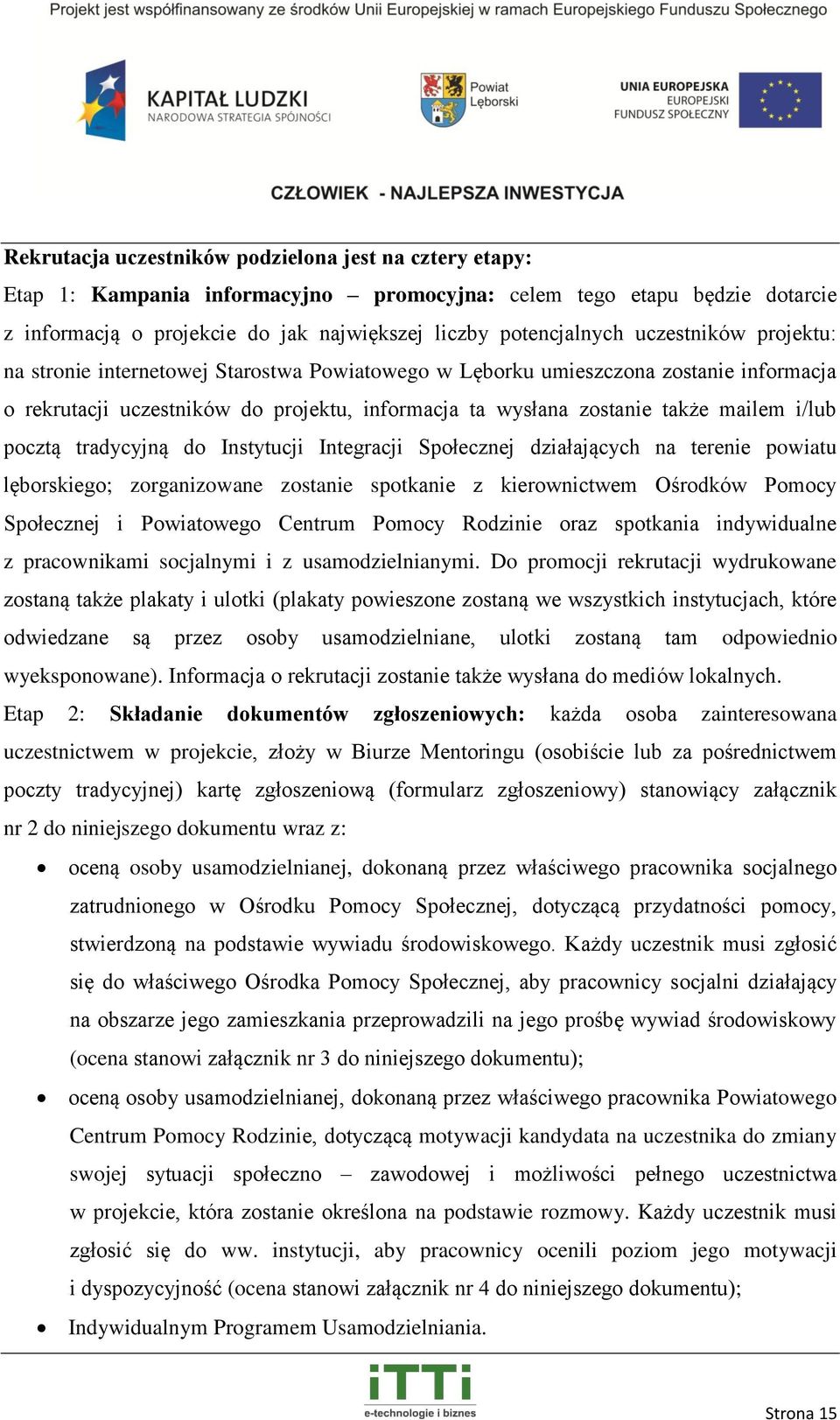 pocztą tradycyjną do Instytucji Integracji Społecznej działających na terenie powiatu lęborskiego; zorganizowane zostanie spotkanie z kierownictwem Ośrodków Pomocy Społecznej i Powiatowego Centrum