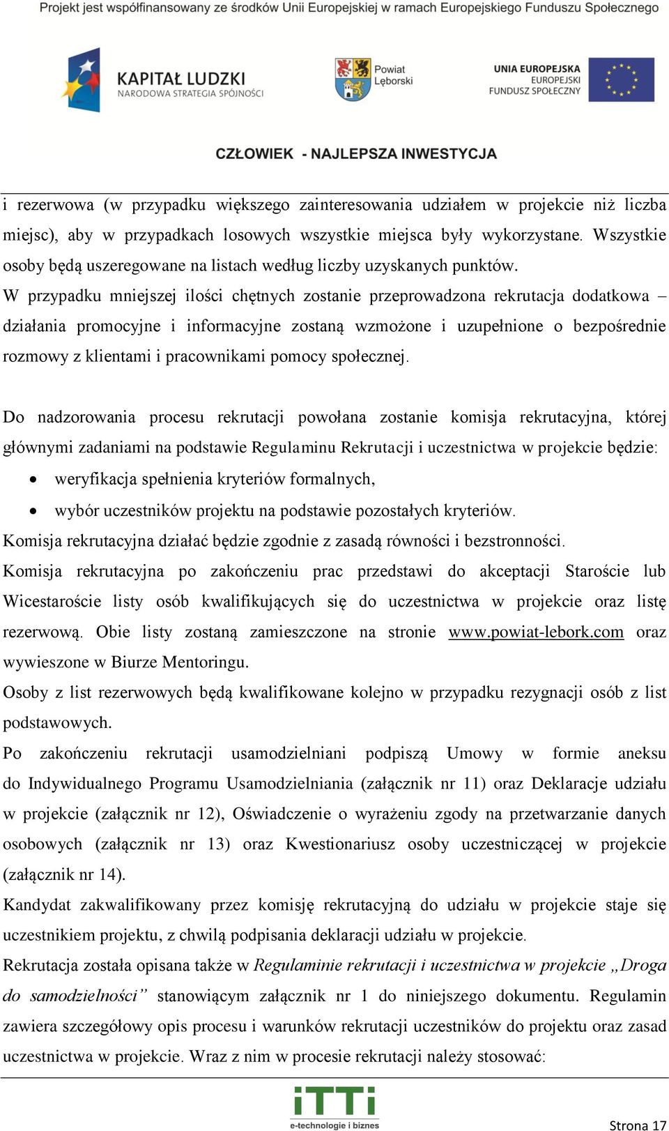 W przypadku mniejszej ilości chętnych zostanie przeprowadzona rekrutacja dodatkowa działania promocyjne i informacyjne zostaną wzmożone i uzupełnione o bezpośrednie rozmowy z klientami i pracownikami