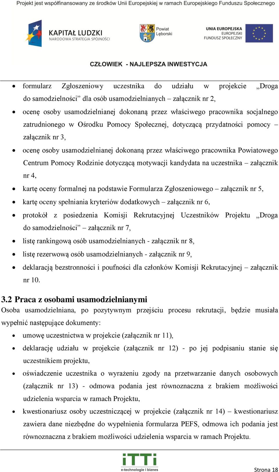 Rodzinie dotyczącą motywacji kandydata na uczestnika załącznik nr 4, kartę oceny formalnej na podstawie Formularza Zgłoszeniowego załącznik nr 5, kartę oceny spełniania kryteriów dodatkowych