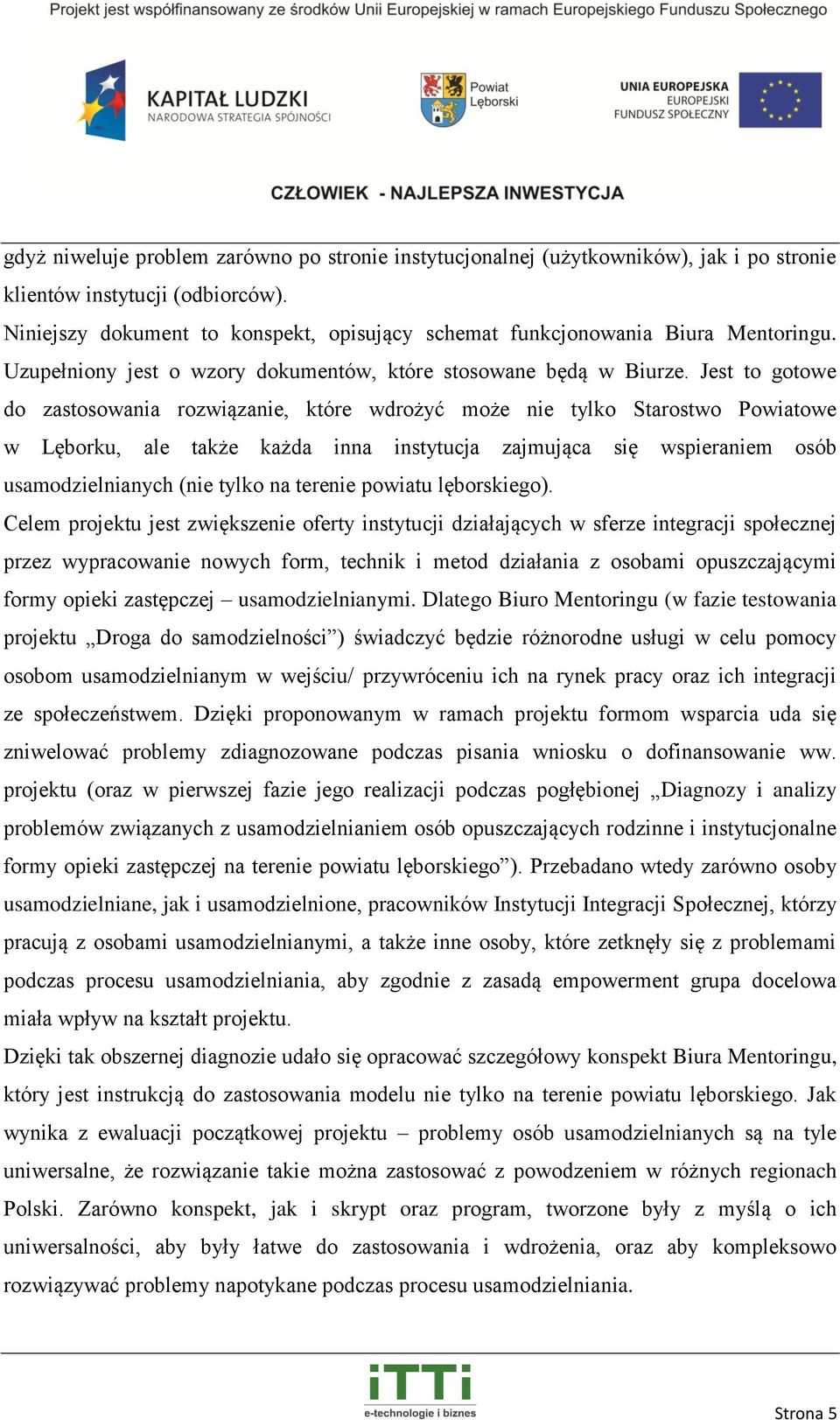 Jest to gotowe do zastosowania rozwiązanie, które wdrożyć może nie tylko Starostwo Powiatowe w Lęborku, ale także każda inna instytucja zajmująca się wspieraniem osób usamodzielnianych (nie tylko na