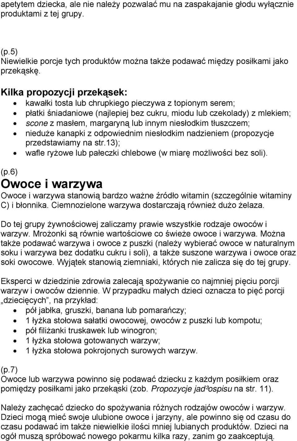 niesłodkim tłuszczem; nieduże kanapki z odpowiednim niesłodkim nadzieniem (propozycje przedstawiamy na str.13); wafle ryżowe lub pałeczki chlebowe (w miarę możliwości bez soli). (p.6) Owoce i warzywa Owoce i warzywa stanowią bardzo ważne źródło witamin (szczególnie witaminy C) i błonnika.