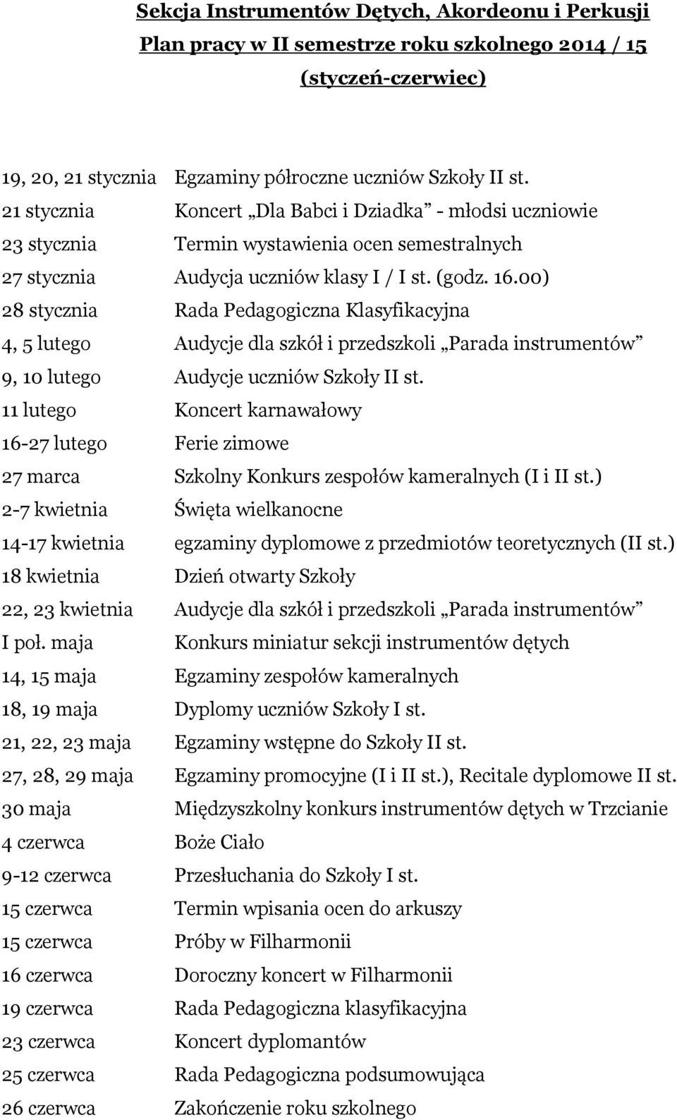 00) 28 stycznia Rada Pedagogiczna Klasyfikacyjna 4, 5 lutego Audycje dla szkół i przedszkoli Parada instrumentów 9, 10 lutego Audycje uczniów Szkoły II st.