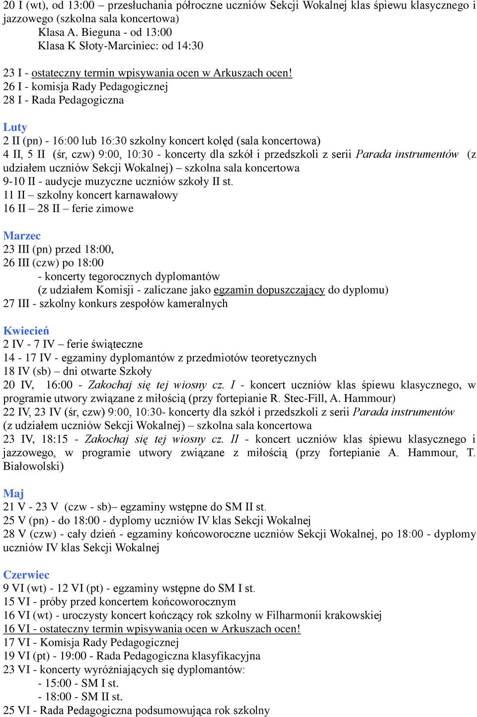 26 I - komisja Rady Pedagogicznej 28 I - Rada Pedagogiczna Luty 2 II (pn) - 16:00 lub 16:30 szkolny koncert kolęd (sala koncertowa) 4 II, 5 II (śr, czw) 9:00, 10:30 - koncerty dla szkół i przedszkoli