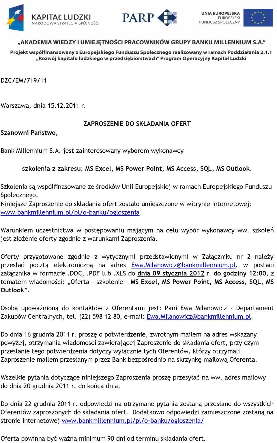 bankmillennium.pl/pl/o-banku/ogloszenia Warunkiem uczestnictwa w postępowaniu mającym na celu wybór wykonawcy ww. szkoleń jest złożenie oferty zgodnie z warunkami Zaproszenia.