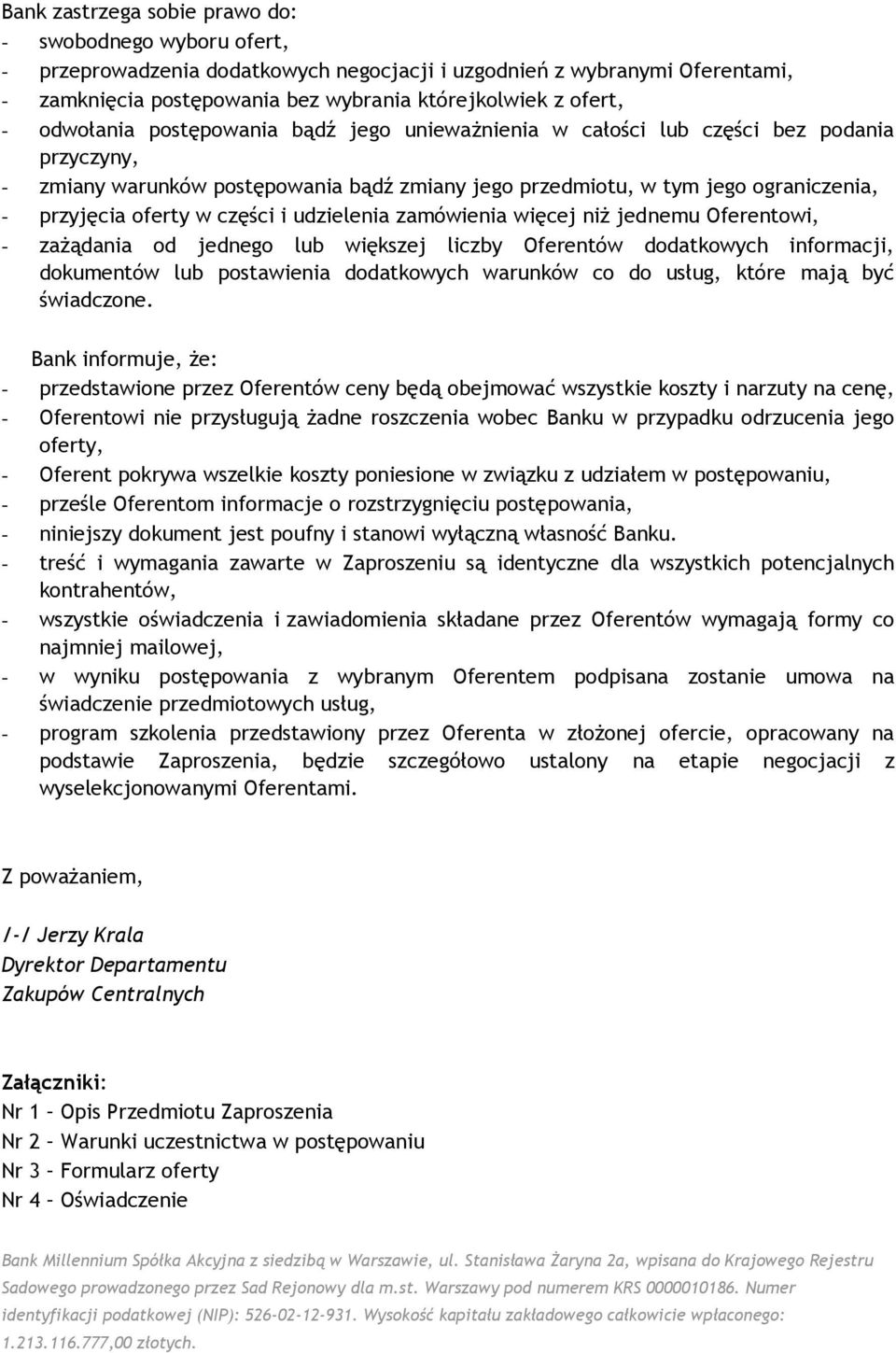 części i udzielenia zamówienia więcej niż jednemu Oferentowi, - zażądania od jednego lub większej liczby Oferentów dodatkowych informacji, dokumentów lub postawienia dodatkowych warunków co do usług,