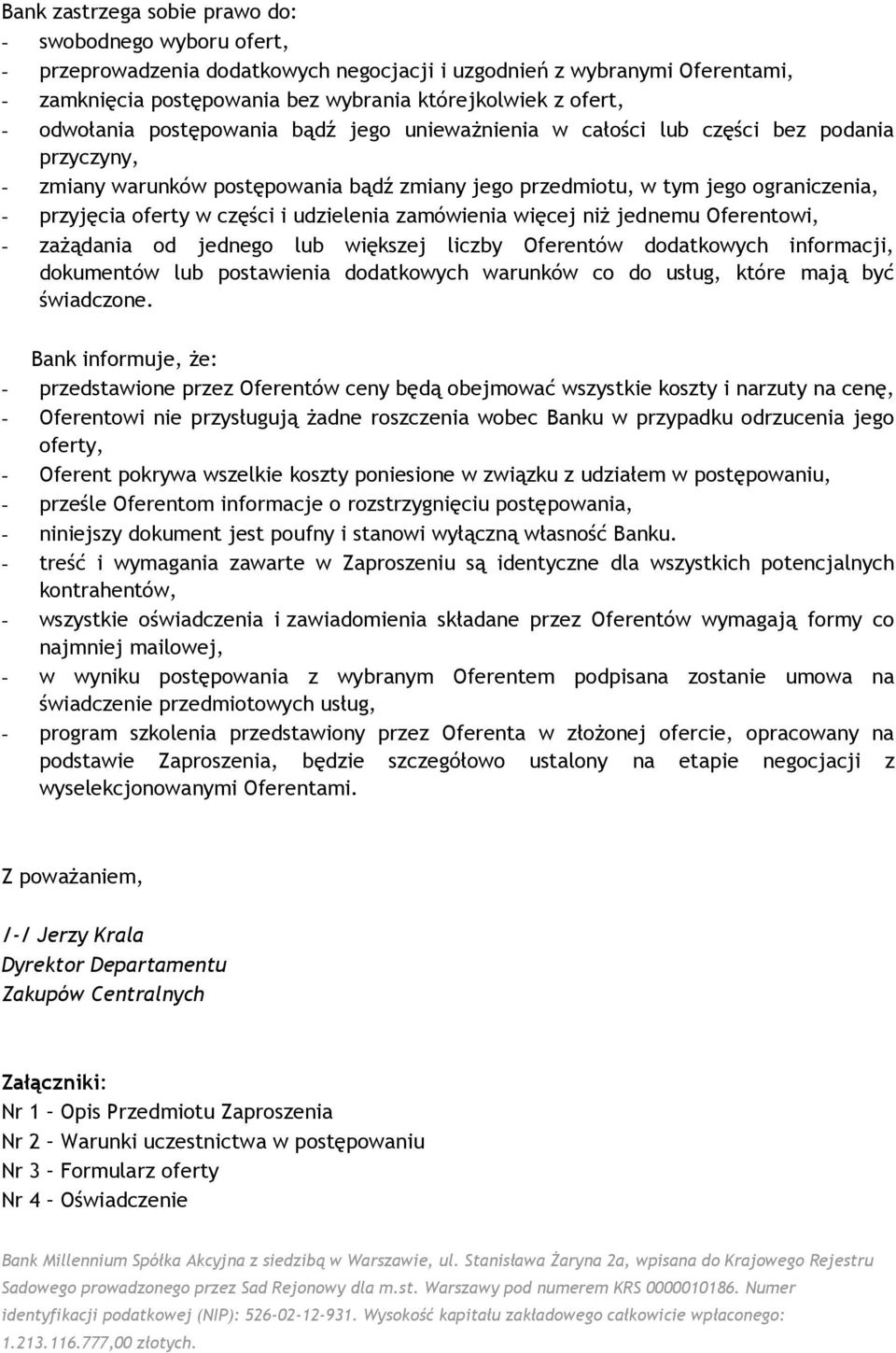 części i udzielenia zamówienia więcej niż jednemu Oferentowi, - zażądania od jednego lub większej liczby Oferentów dodatkowych informacji, dokumentów lub postawienia dodatkowych warunków co do usług,